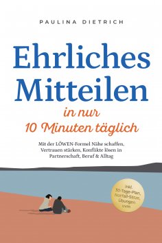 ebook: Ehrliches Mitteilen in nur 10 Minuten täglich: Mit der LÖWEN-Formel Nähe schaffen, Vertrauen stärken
