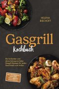 ebook: Gasgrill Kochbuch: Die leckersten und abwechslungsreichsten Gasgrill Rezepte für jeden Geschmack und