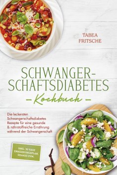 ebook: Schwangerschaftsdiabetes Kochbuch: Die leckersten Schwangerschaftsdiabetes Rezepte für eine gesunde
