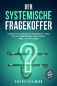 ebook: Der systemische Fragekoffer: Systemische Fragetechniken für Führungskräfte – werden Sie zum systemis