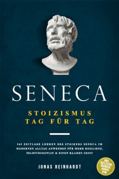 ebook: Seneca - Stoizismus Tag für Tag: 365 zeitlose Lehren des Stoikers Seneca im modernen Alltag anwenden