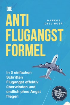 ebook: Die Anti Flugangst Formel: In 3 einfachen Schritten Flugangst effektiv überwinden und endlich ohne A