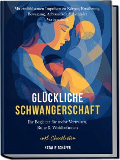 eBook: Glückliche Schwangerschaft: Ihr Begleiter für mehr Vertrauen, Ruhe & Wohlbefinden – mit einfühlsamen