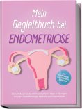 eBook: Mein Begleitbuch bei Endometriose: Ein einfühlsames Buch mit Impulsen, Tipps & Übungen für mehr Selb