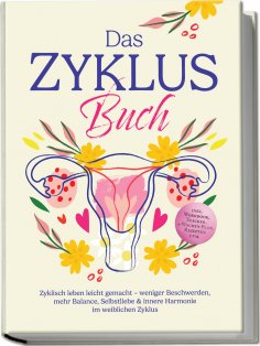 eBook: Das Zyklus Buch: Zyklisch leben leicht gemacht – weniger Beschwerden, mehr Balance, Selbstliebe & in