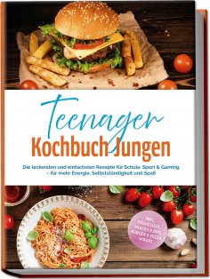 eBook: Teenager Kochbuch Jungen: Die leckersten und einfachsten Rezepte für Schule, Sport & Gaming – für me