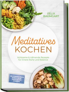 eBook: Meditatives Kochen: Achtsame & nährende Rezepte für innere Ruhe und Balance – inkl. Frühstück, Suppe