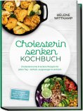 eBook: Cholesterin senken Kochbuch: Cholesterinarme & leckere Rezepte für jeden Tag – einfach, ausgewogen &
