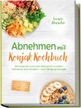 eBook: Abnehmen mit Konjak Kochbuch: Die leckersten Low-Carb-Rezepte für schnellen Fettverlust ohne Hungern