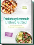 eBook: Entzündungshemmende Ernährung Kochbuch: Die leckersten Rezepte für jeden Tag – für mehr Energie und 