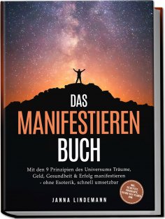 eBook: Das Manifestieren Buch: Mit den 9 Prinzipien des Universums Träume, Geld, Gesundheit & Erfolg manife
