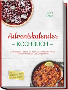 ebook: Adventskalender Kochbuch: Die leckersten Rezepte für jeden Geschmack und Anlass – für mehr Vorfreude