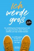 eBook: Ich werde groß: Ein einfühlsames Entdeckerbuch mit Kurzgeschichten über Körper, Gefühle und das Größ