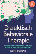 eBook: Dialektisch Behaviorale Therapie (DBT): Das bewährte Praxisbuch für schnelle Selbsthilfe im Alltag b
