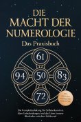 eBook: Die Macht der Numerologie - Das Praxisbuch: Die Komplettanleitung für Selbsterkenntnis, klare Entsch