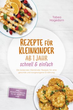 eBook: Rezepte für Kleinkinder ab 1 Jahr - schnell & einfach: Die leckersten Kleinkinder Rezepte für eine g