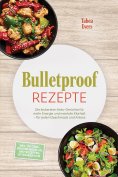 eBook: Bulletproof Rezepte: Die leckersten Keto-Gerichte für mehr Energie und mentale Klarheit – für jeden 