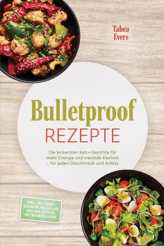 eBook: Bulletproof Rezepte: Die leckersten Keto-Gerichte für mehr Energie und mentale Klarheit – für jeden 