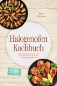 eBook: Halogenofen Kochbuch: Die knusprigsten Rezepte für jeden Geschmack & Anlass – zeitsparend & fettarm 