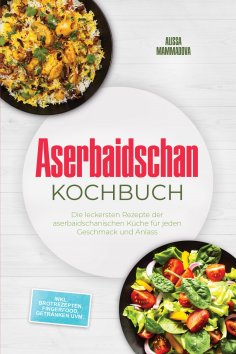 eBook: Aserbaidschan Kochbuch: Die leckersten Rezepte der aserbaidschanischen Küche für jeden Geschmack und