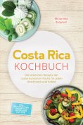 ebook: Costa Rica Kochbuch: Die leckersten Rezepte der costaricanischen Küche für jeden Geschmack und Anlas