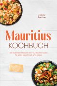 ebook: Mauritius Kochbuch: Die leckersten Rezepte der mauritischen Küche für jeden Geschmack und Anlass - i