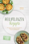 eBook: Heilpflanzen Rezepte: Die leckersten und abwechslungsreichsten Wildkräuter-Rezepte für mehr Energie 