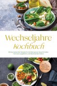 eBook: Wechseljahre Kochbuch: Mit den leckersten Rezepte für die Menopause Gewicht halten, Hormone ausgleic