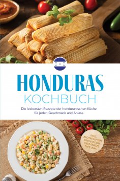 eBook: Honduras Kochbuch: Die leckersten Rezepte der honduranischen Küche für jeden Geschmack und Anlass - 