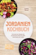 eBook: Jordanien Kochbuch: Die leckersten Rezepte der jordanischen Küche für jeden Geschmack und Anlass - i