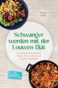 ebook: Schwanger werden mit der Louwen Diät: Das Kochbuch mit den leckersten Rezepten für Hormonbalance und