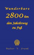 eBook: Wunderbare 2800 km den Jakobsweg zu Fuß