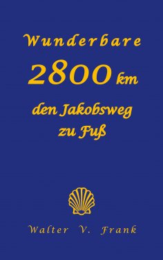 eBook: Wunderbare 2800 km den Jakobsweg zu Fuß