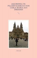 eBook: Jakobsweg 70+ Pilgertagebuch von Carla Maria aus Dresden