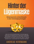 ebook: Hinter der Lügenmaske: Körpersprache entschlüsseln in der Kriminalpsychologie!