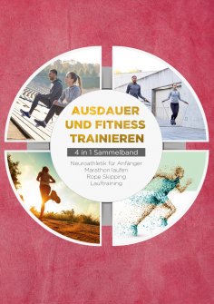 ebook: Ausdauer und Fitness trainieren - 4 in 1 Sammelband: Lauftraining | Neuroathletik für Anfänger | Mar