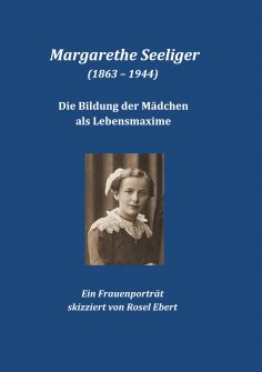 eBook: Margarethe Seeliger (1863 - 1944) - Die Bildung der Mädchen als Lebensmaxime