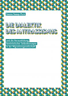 eBook: Die Dialektik des Antirassismus und die Herausbildung feministischer Selbstkonzepte in der Migration