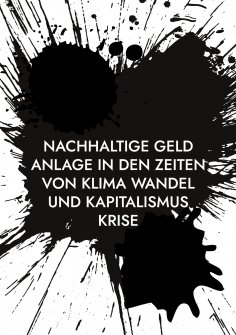 ebook: Nachhaltige Geld Anlage in den Zeiten von Klima Wandel und Kapitalismus Krise