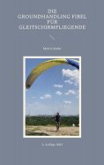 eBook: Die Groundhandling Fibel für Gleitschirmfliegende