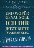 ebook: Und wofür genau soll ich dir jetzt bitte dankbar sein, liebes Universum?