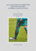eBook: Alle Nationaltorhüter der deutschen Fußballgeschichte