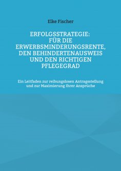 ebook: Erfolgsstrategie: Für die Erwerbsminderungsrente, den Behindertenausweis und den richtigen Pflegegra