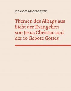 eBook: Themen des Alltags aus Sicht der Evangelien von Jesus Christus und der 10 Gebote Gottes