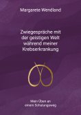 eBook: Zwiegespräche mit der geistigen Welt während meiner Krebserkrankung