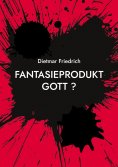 ebook: Fantasieprodukt Gott ?