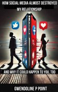 eBook: How Social Media Almost Destroyed My Relationship - and Why It Could Happen to You, Too