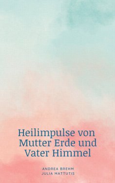 eBook: Heilimpulse von Mutter Erde und Vater Himmel
