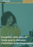 ebook: Enregistrer, saisir, analyser - Guide pour la réalisation d'entretiens et de transcriptions