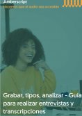 ebook: Grabar, tipos, analizar - Guia para realizar entrevistas y transcripciones